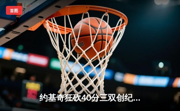 约基奇狂砍40分三双创纪录，掘金加时险胜勇士迎六连胜