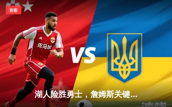 湖人险胜勇士，詹姆斯关键三分锁定胜局，系列赛战成2-2平