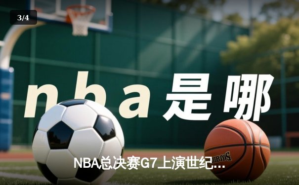 NBA总决赛G7上演世纪逆转 丹佛掘金加时险胜波士顿凯尔特人卫冕成功 - 3